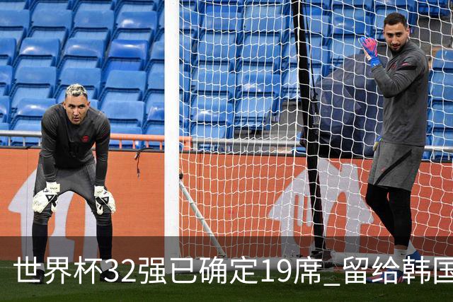 世界杯32强已确定19席 留给韩国队的可能性不多了